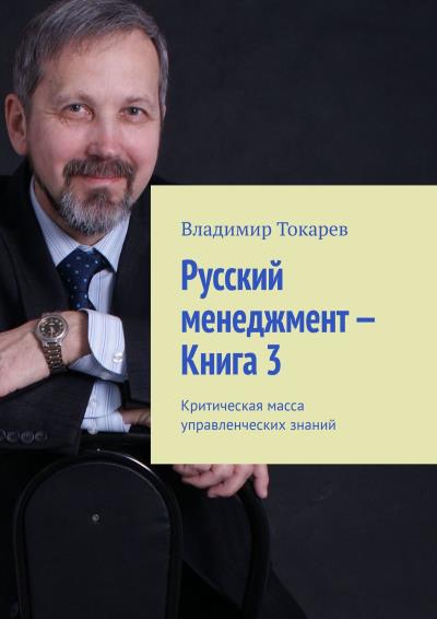 Книга Русский менеджмент – Книга 3. Критическая масса управленческих знаний (Владимир Токарев)